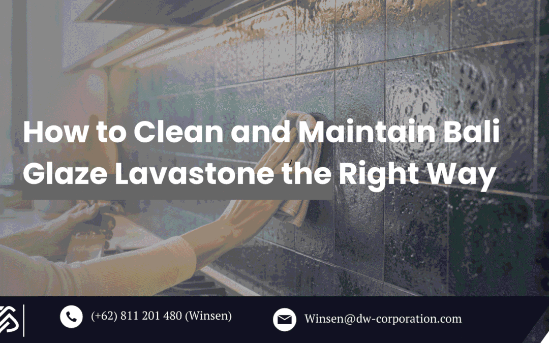 How to Clean and Maintain Bali Glaze Lavastone the Right Way